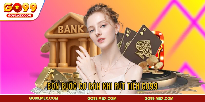 Hướng dẫn chi tiết cách rút tiền GO99 an toàn cho người chơi 3 Hướng dẫn chi tiết bốn bước cơ bản khi rút tiền GO99