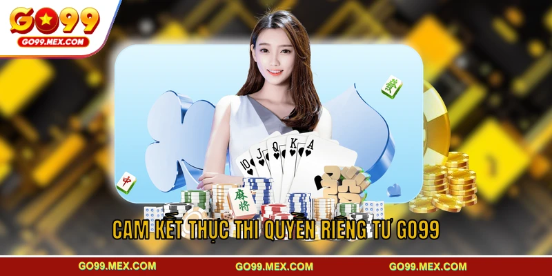 Quyền riêng tư GO99 - Cam kết giữ an toàn cho hội viên 3 Cam kết trong việc thực thi quyền riêng tư GO99