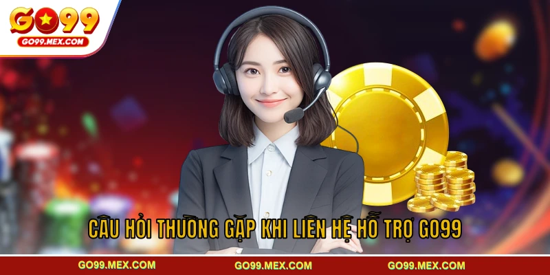 Liên hệ GO99 - Hệ thống hỗ trợ hội viên chuyên nghiệp 3 Câu hỏi thường gặp khi liên hệ hỗ trợ GO99