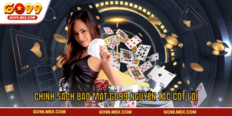 Chính sách bảo mật GO99 - Chuẩn an toàn cho hội viên nhà cái 1 Chính sách bảo mật GO99 và các nguyên tắc cốt lõi