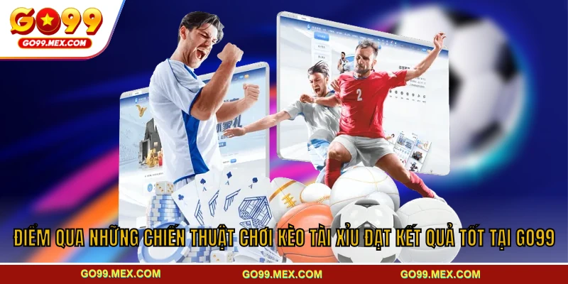 Kèo tài xỉu bóng đá GO99 – Kinh nghiệm bắt kèo từ cao thủ 4 Điểm qua những chiến thuật chơi kèo tài xỉu đạt kết quả tốt tại GO99
