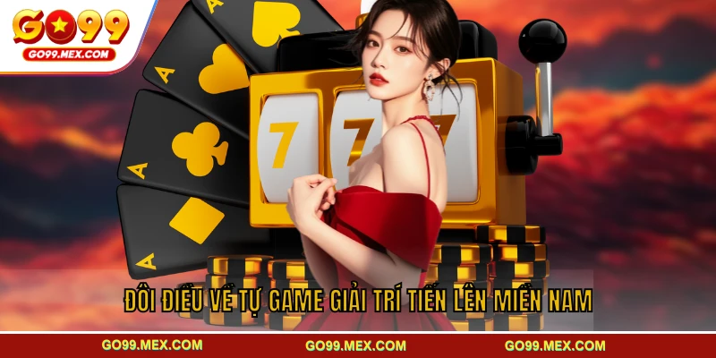 Tiến lên miền Nam GO99 - Hướng dẫn từ A - Z cho người mới 2 Đôi điều về tự game giải trí tiến lên miền Nam