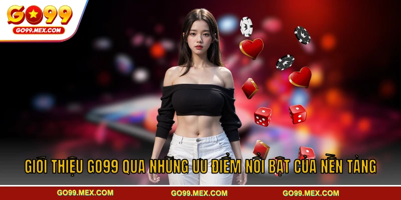 Nhà cái GO99 - Khám phá hệ thống giải trí chất lượng 2026 3 Giới thiệu GO99 qua những ưu điểm nổi bật của nền tảng