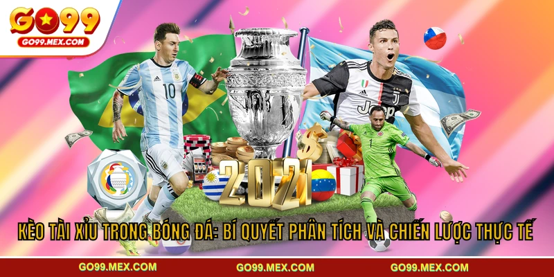 Kèo tài xỉu bóng đá GO99 – Kinh nghiệm bắt kèo từ cao thủ 1 Kèo Tài Xỉu Bóng Đá Và Bí Quyết Thực Chiến Hiệu Quả