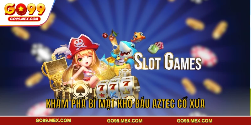 Kho báu Aztec - Trải nghiệm săn thưởng hấp dẫn tại GO99 2 Khám phá bí mật kho báu Aztec cổ xưa
