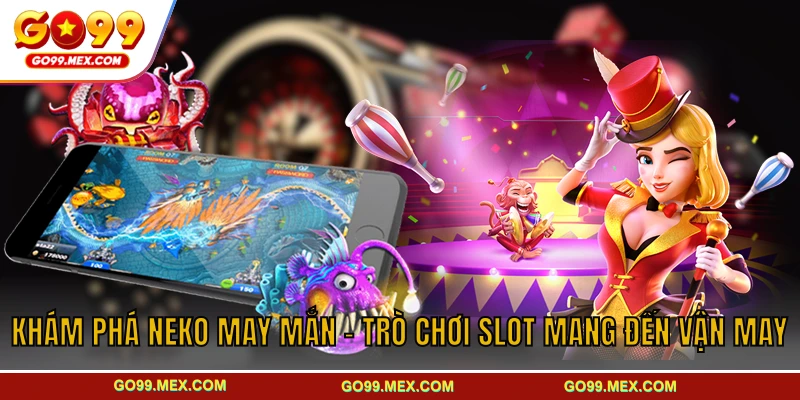 Neko may mắn GO99 – Trò chơi slot mang đến vận may 1 Khám phá Neko May Mắn – Trò Chơi Slot Mang Đến Vận May