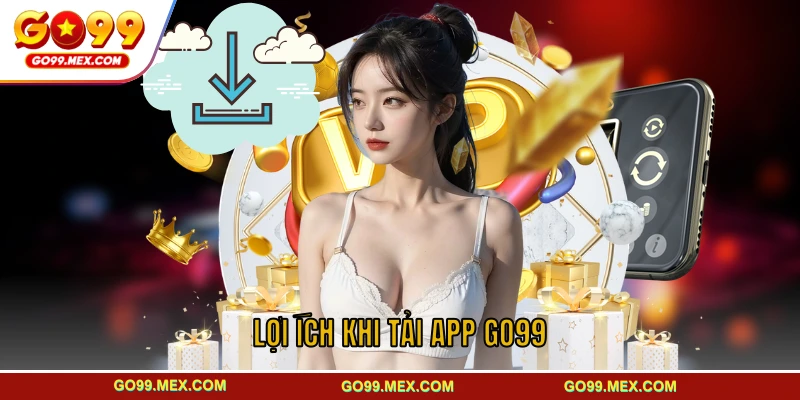 Hướng dẫn chi tiết cách tải app GO99 cho iOS và Android 2 Lợi ích khi tải app GO99 dành cho hội viên mới
