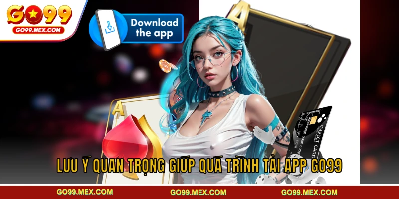 Hướng dẫn chi tiết cách tải app GO99 cho iOS và Android 4 Lưu ý quan trọng giúp quá trình tải app GO99 ổn định