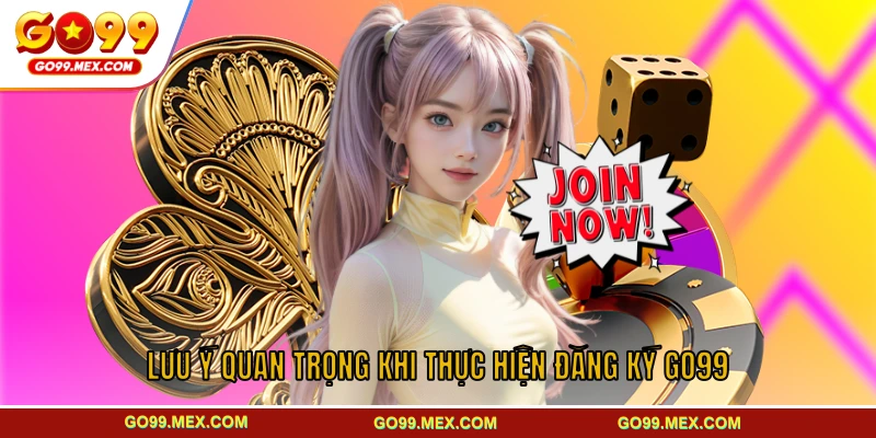 Hướng dẫn chi tiết cách đăng ký GO99 dành cho NEWBIE 4 Lưu ý quan trọng khi thực hiện đăng ký GO99