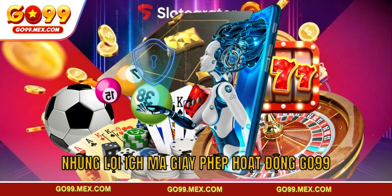 Giấy phép hoạt động GO99 - Cơ sở pháp lý xây dựng uy tín 2 Những lợi ích mà giấy phép hoạt động GO99