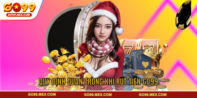 Hướng dẫn chi tiết cách rút tiền GO99 an toàn cho người chơi 4 Quy định quan trọng cần nhớ trước khi thực hiện rút tiền GO99
