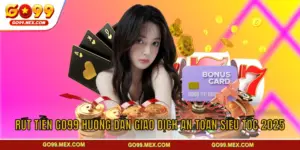 Rút Tiền GO99 Hướng Dẫn Giao Dịch An Toàn Siêu Tốc 2025