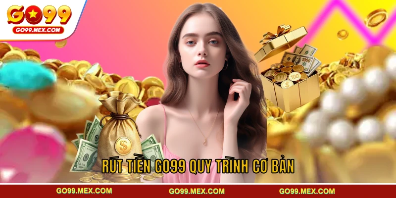 Hướng dẫn chi tiết cách rút tiền GO99 an toàn cho người chơi 2 Rút tiền GO99 cùng quy trình cơ bản dành cho hội viên mới