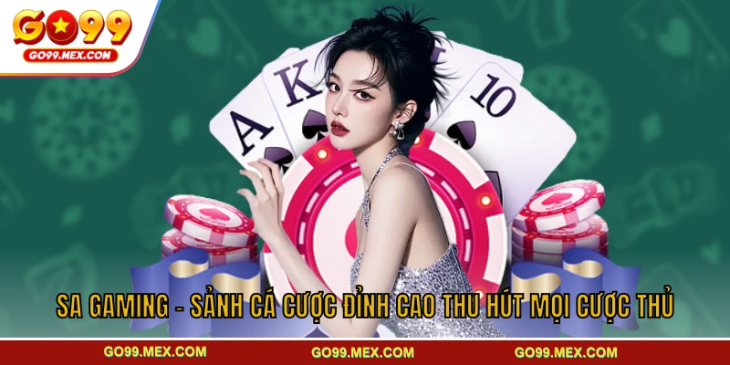 SA Gaming GO99 - Sảnh cá cược đỉnh cao thu hút mọi cược thủ 1 SA Gaming - Sảnh Cá Cược Đỉnh Cao Thu Hút Mọi Cược Thủ