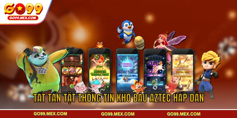 Kho báu Aztec - Trải nghiệm săn thưởng hấp dẫn tại GO99 3 Tất tần tật thông tin kho báu Aztec hấp dẫn