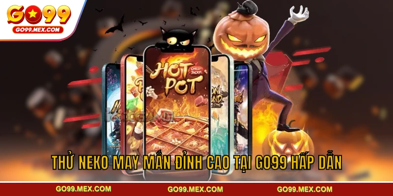 Neko may mắn GO99 – Trò chơi slot mang đến vận may 3 Thử Neko may mắn đỉnh cao tại GO99 hấp dẫn